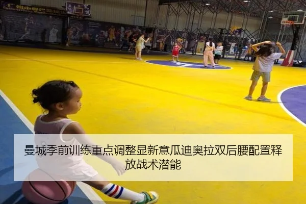 曼城季前训练重点调整显新意瓜迪奥拉双后腰配置释放战术潜能